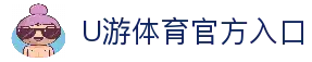 U游体育官网-专业体育赛事直播与比分数据平台